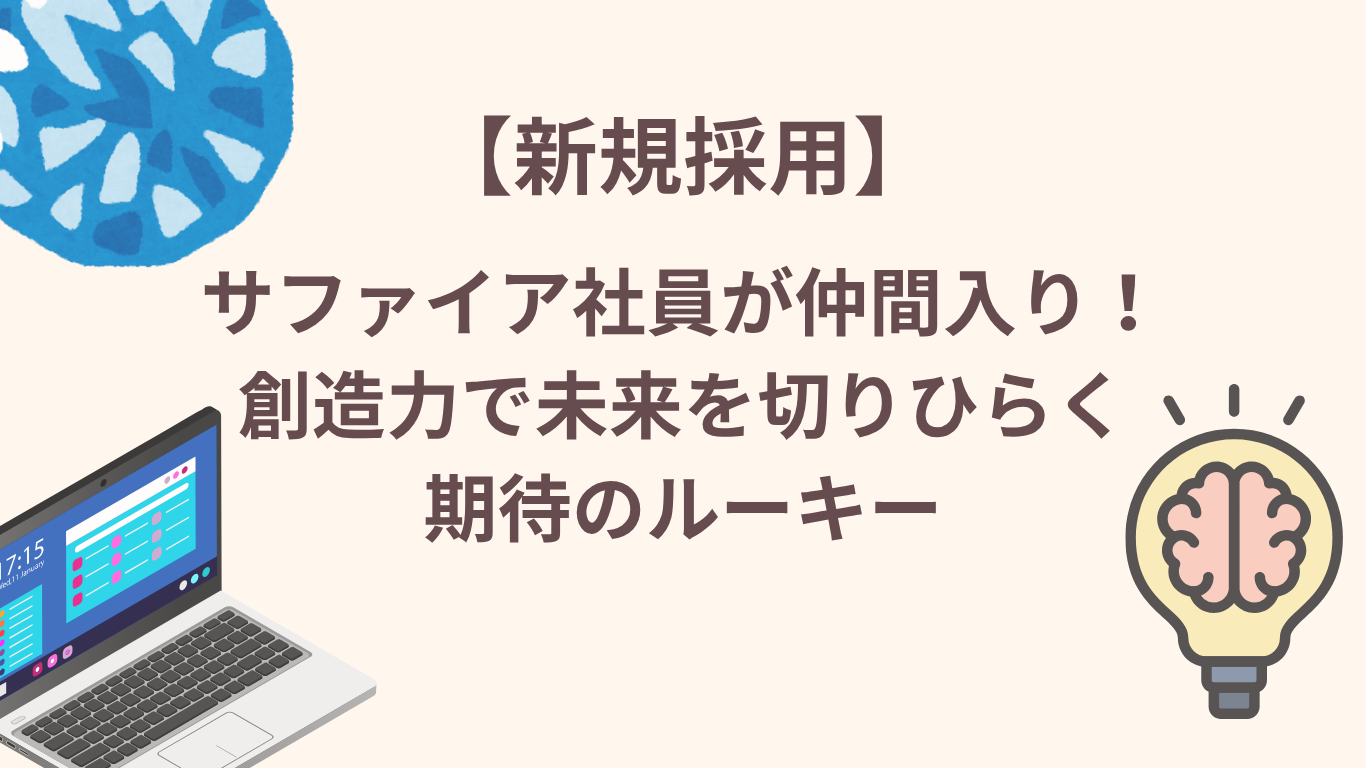 【新規採用】サファイア社員が仲間入り！創造力で未来を切りひらく期待のルーキー